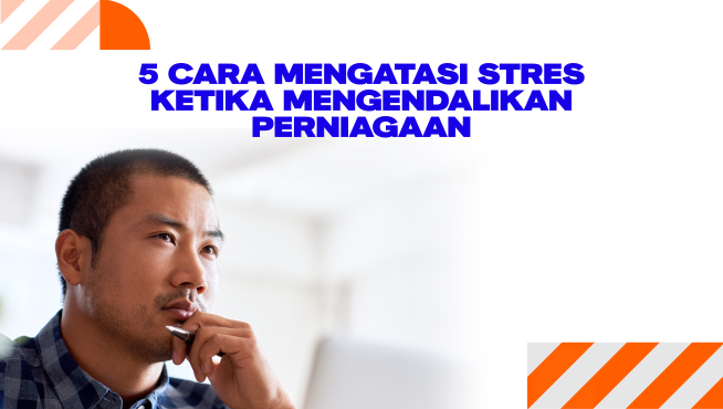 5 Cara Mengatasi Stres ketika Mengendalikan Perniagaan